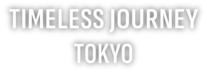 TIMELESS JOURNEY TOKYO